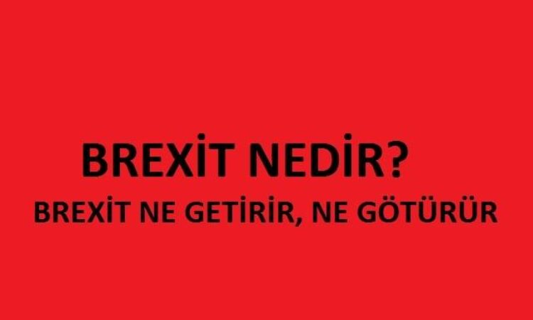 Brexit nedir? Ekonomik, Finansal ve Küresel Etkileri